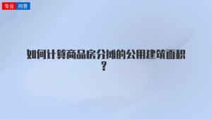 如何计算商品房分摊的公用建筑面积?