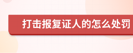 打击报复证人的怎么处罚