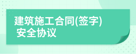 建筑施工合同(签字) 安全协议