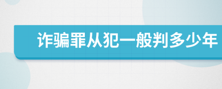 诈骗罪从犯一般判多少年