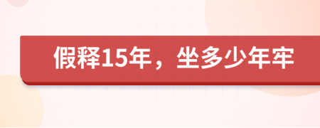 假释15年，坐多少年牢
