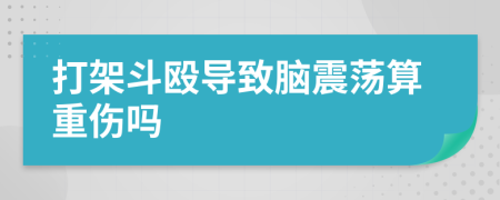 打架斗殴导致脑震荡算重伤吗