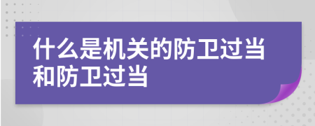 什么是机关的防卫过当和防卫过当