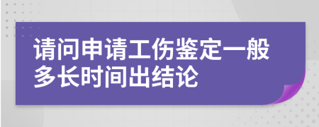 请问申请工伤鉴定一般多长时间出结论