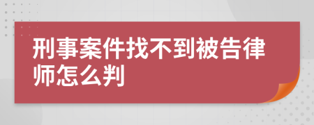 刑事案件找不到被告律师怎么判