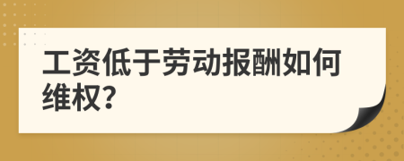 工资低于劳动报酬如何维权？