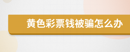 黄色彩票钱被骗怎么办