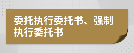 委托执行委托书、强制执行委托书