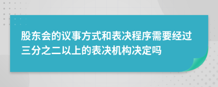 股东会的议事方式和表决程序需要经过三分之二以上的表决机构决定吗