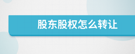 股东股权怎么转让