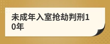 未成年入室抢劫判刑10年