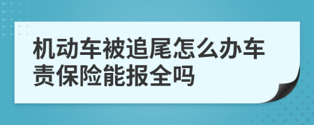 机动车被追尾怎么办车责保险能报全吗