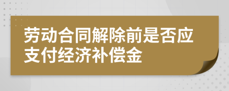 劳动合同解除前是否应支付经济补偿金