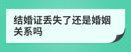 结婚证丢失了还是婚姻关系吗