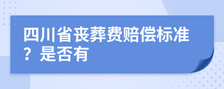 四川省丧葬费赔偿标准？是否有