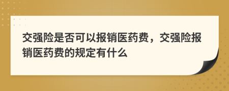 交强险是否可以报销医药费，交强险报销医药费的规定有什么