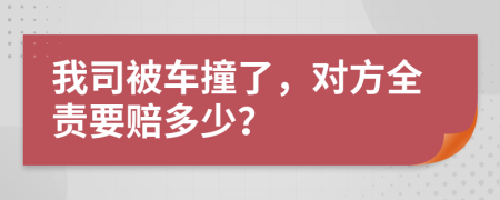 我司被车撞了，对方全责要赔多少？