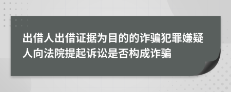 出借人出借证据为目的的诈骗犯罪嫌疑人向法院提起诉讼是否构成诈骗