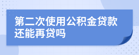 第二次使用公积金贷款还能再贷吗