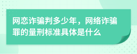 网恋诈骗判多少年，网络诈骗罪的量刑标准具体是什么