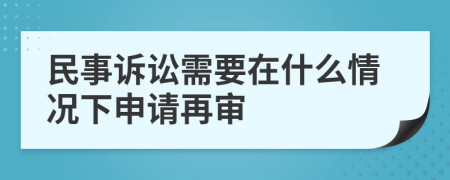 民事诉讼需要在什么情况下申请再审