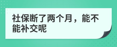 社保断了两个月，能不能补交呢