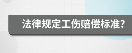 法律规定工伤赔偿标准？