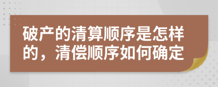 破产的清算顺序是怎样的，清偿顺序如何确定