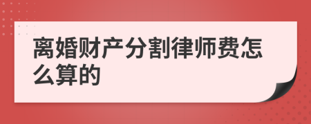 离婚财产分割律师费怎么算的