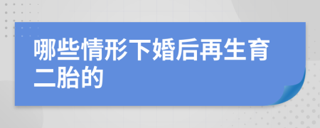 哪些情形下婚后再生育二胎的