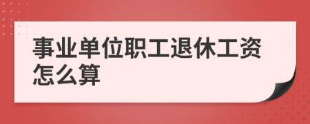 事业单位职工退休工资怎么算