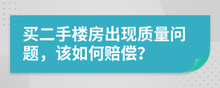 买二手楼房出现质量问题，该如何赔偿？