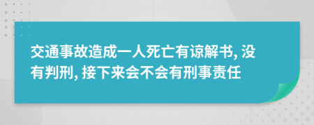 交通事故造成一人死亡有谅解书, 没有判刑, 接下来会不会有刑事责任