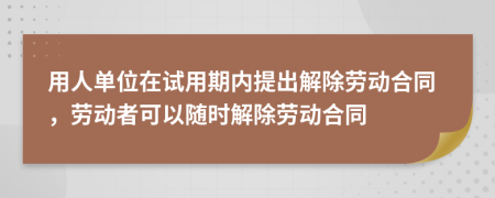 用人单位在试用期内提出解除劳动合同，劳动者可以随时解除劳动合同