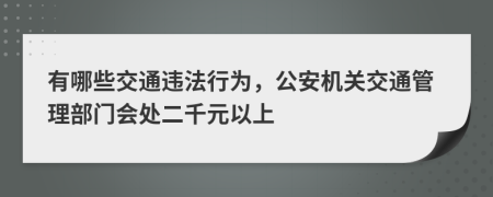 有哪些交通违法行为，公安机关交通管理部门会处二千元以上