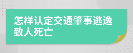 怎样认定交通肇事逃逸致人死亡