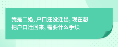 我是二婚, 户口还没迁出, 现在想把户口迁回来, 需要什么手续
