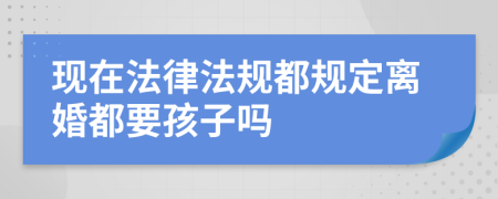 现在法律法规都规定离婚都要孩子吗