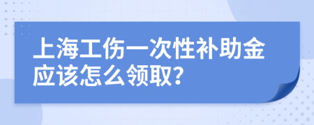 上海工伤一次性补助金应该怎么领取？