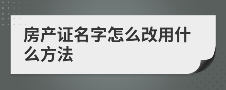 房产证名字怎么改用什么方法