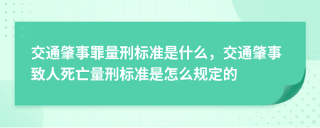 交通肇事罪量刑标准是什么，交通肇事致人死亡量刑标准是怎么规定的