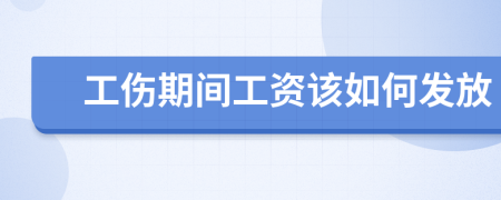 工伤期间工资该如何发放