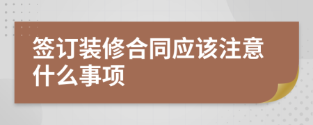 签订装修合同应该注意什么事项