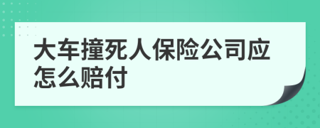 大车撞死人保险公司应怎么赔付