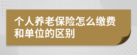 个人养老保险怎么缴费和单位的区别