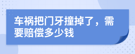 车祸把门牙撞掉了，需要赔偿多少钱