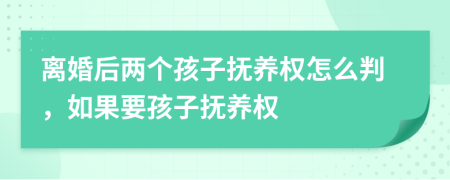 离婚后两个孩子抚养权怎么判，如果要孩子抚养权