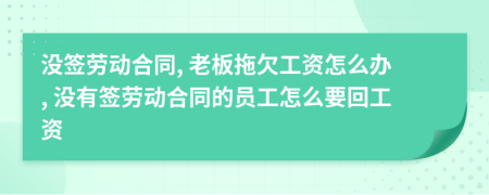 没签劳动合同, 老板拖欠工资怎么办, 没有签劳动合同的员工怎么要回工资