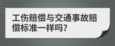 工伤赔偿与交通事故赔偿标准一样吗？