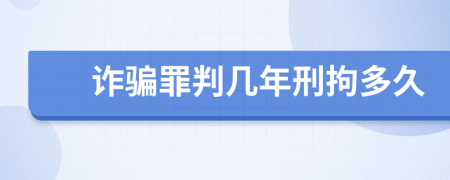 诈骗罪判几年刑拘多久